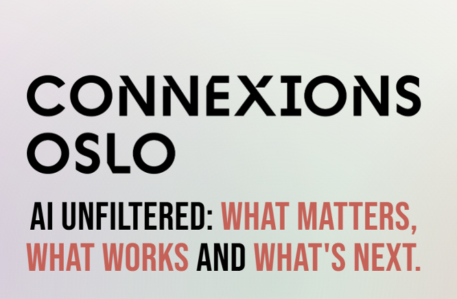 Connexions Oslo: AI Unfiltered: What matters, what works and what’s next