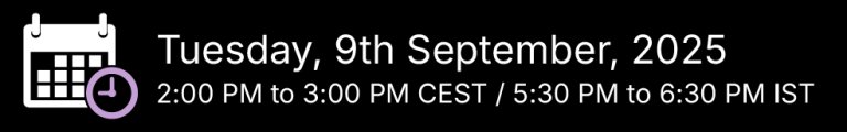 Tuesday 9th September 2025, 2pm to 3pm CEST and 5:30pm to 6:30pm IST